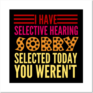 I Have Selective Hearing You Weren't Selected Today Posters and Art